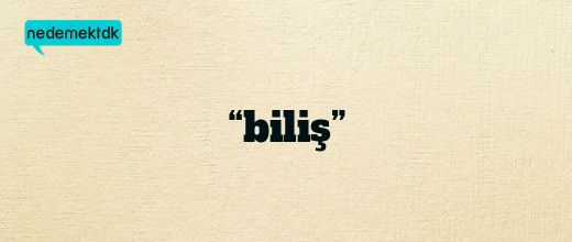 “biliş”