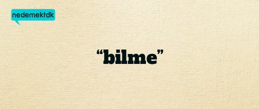 “bilme”