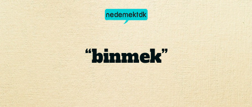 “binmek”