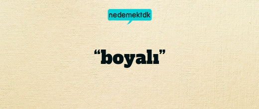 “boyalı”