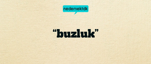 “buzluk”