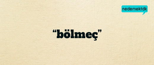 “bölmeç”