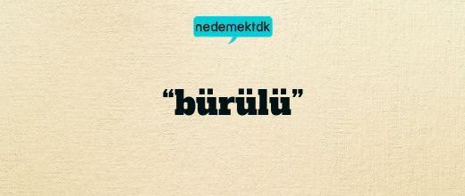 “bürülü”