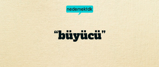 “büyücü”