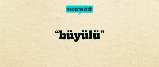 “büyülü”