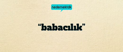 “babacılık”