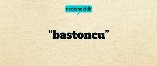 “bastoncu”