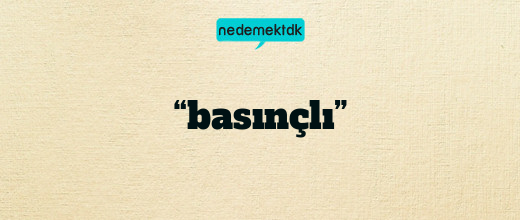 “basınçlı”