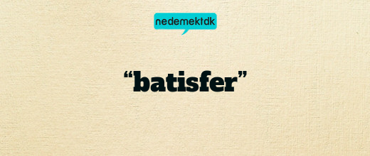 “batisfer”