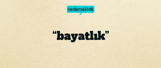 “bayatlık”