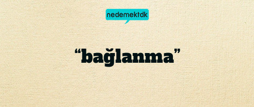 “bağlanma”