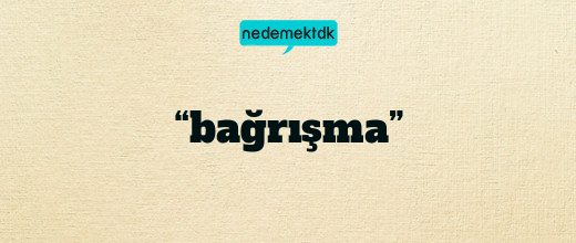 “bağrışma”