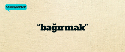 “bağırmak”