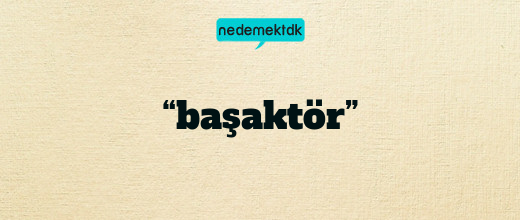 “başaktör”