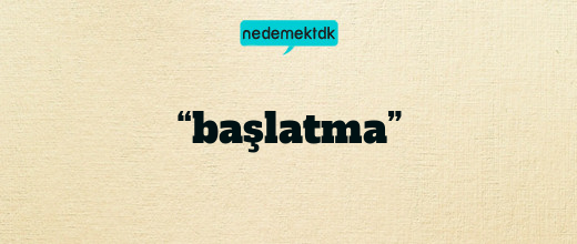 “başlatma”