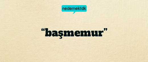 “başmemur”