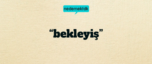 “bekleyiş”