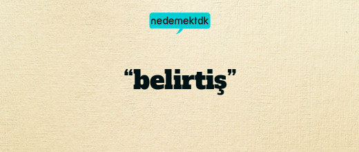 “belirtiş”