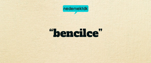 “bencilce”