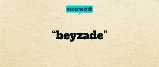 “beyzade”