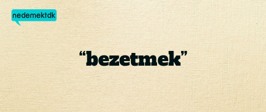 “bezetmek”