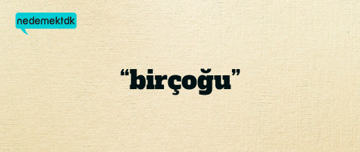 “birçoğu”