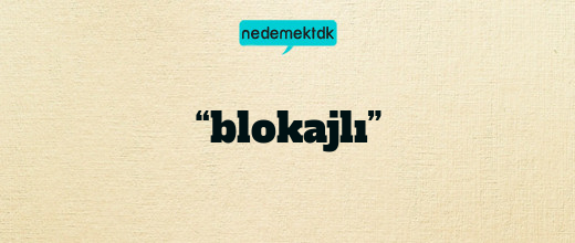 “blokajlı”