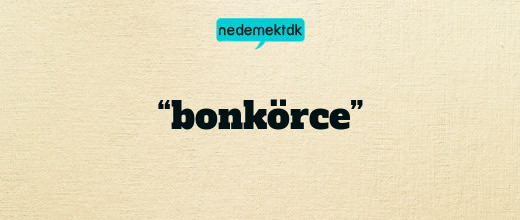 “bonkörce”