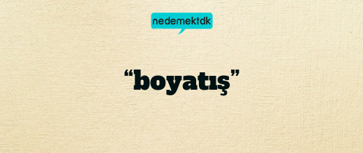 “boyatış”