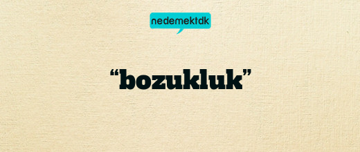 “bozukluk”