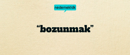 “bozunmak”