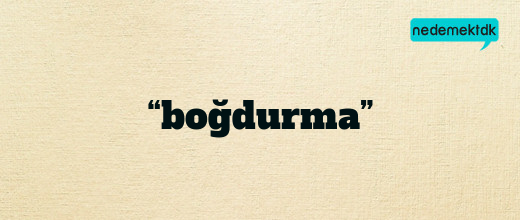 “boğdurma”