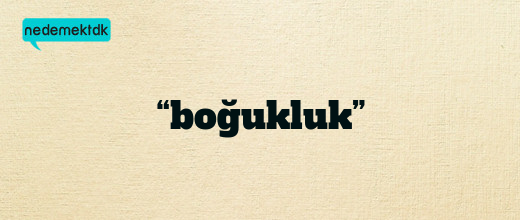 “boğukluk”