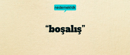 “boşalış”