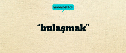 “bulaşmak”