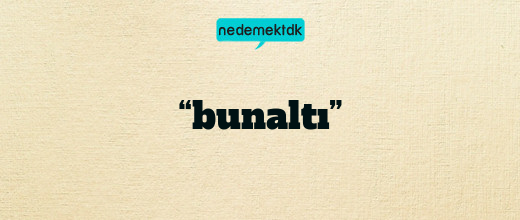 “bunaltı”