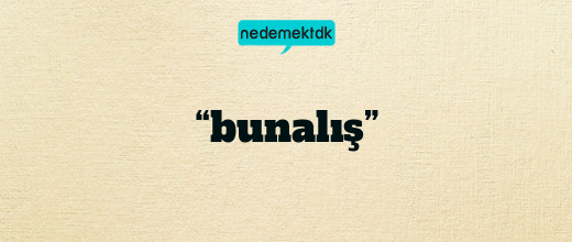 “bunalış”