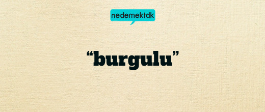 “burgulu”