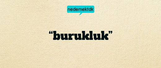 “burukluk”