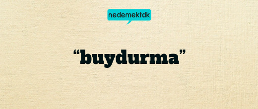 “buydurma”