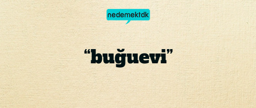 “buğuevi”