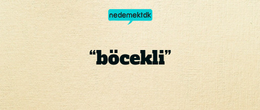 “böcekli”