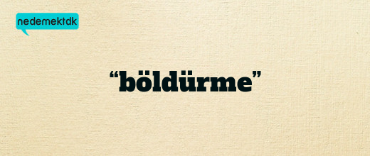 “böldürme”