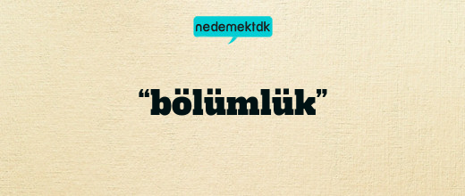 “bölümlük”