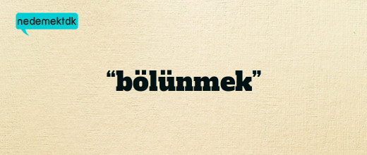 “bölünmek”