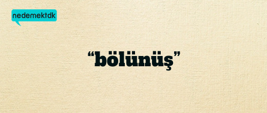 “bölünüş”