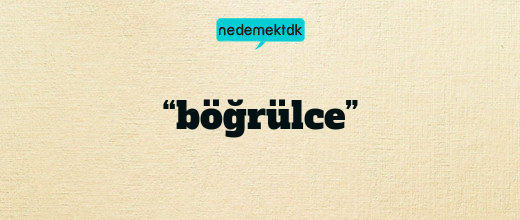 “böğrülce”