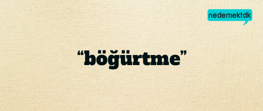 “böğürtme”