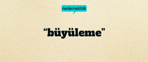 “büyüleme”