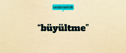 “büyültme”